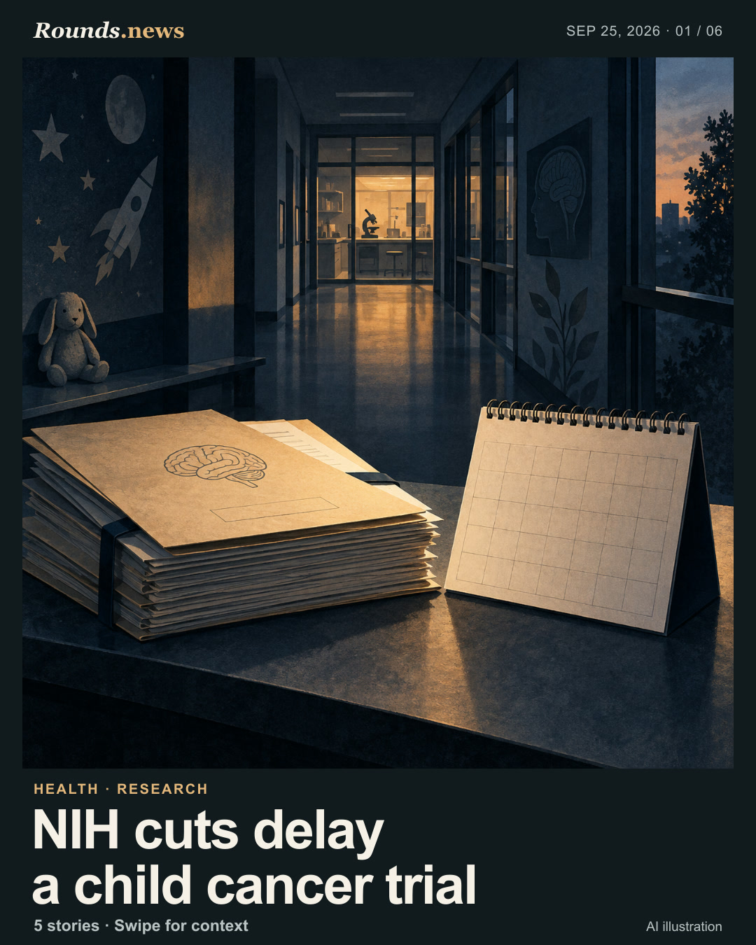 Card 1/6. NIH cuts delay a child cancer trial. An empty research corridor opens onto a softly lit lab; grant folders, a brain diagram, a toy, and a calendar evoke a delayed study without depicting a real patient or trial. AI editorial illustration. OpenAI for Rounds.news. Source: CNBC.