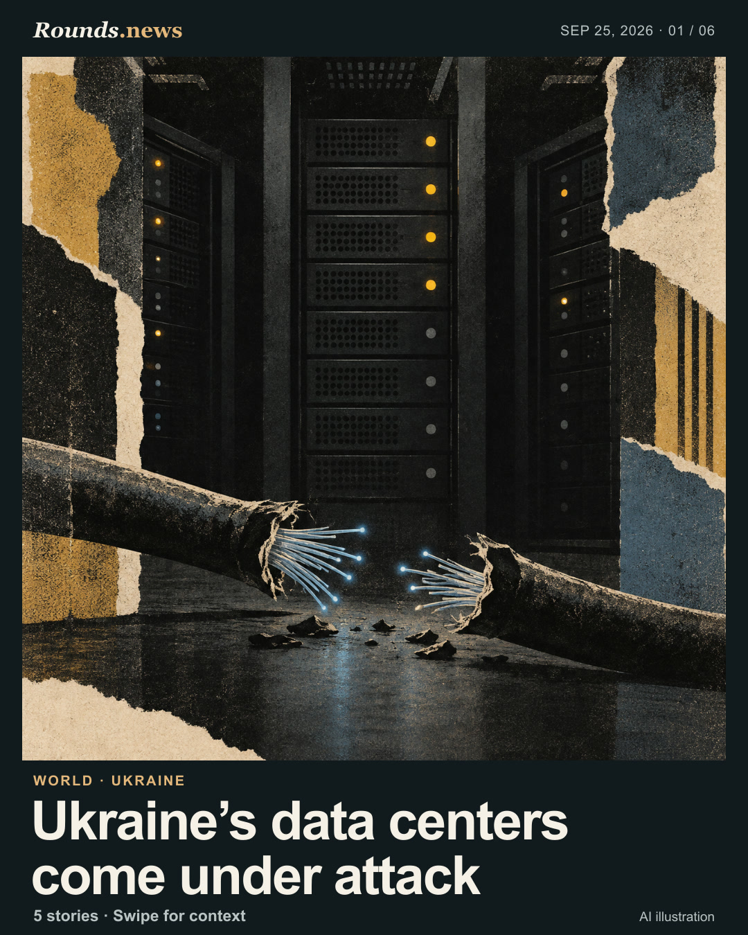Card 1/6. Ukraine’s data centers come under attack. Textured editorial illustration of abstract server racks, indicator lights and a severed fiber-optic cable emitting a few blue points. AI editorial illustration. OpenAI for Rounds.news. Source: BBC World.