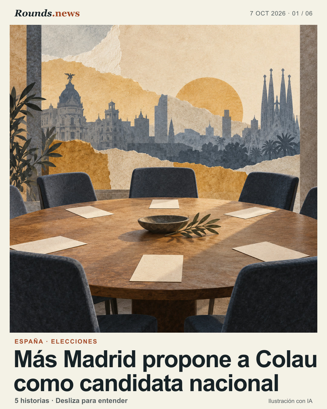 Tarjeta 1/6. Más Madrid propone a Colau como candidata nacional. Sillas vacías alrededor de una mesa cívica, con siluetas arquitectónicas abstractas de Madrid y Barcelona al fondo Ilustración editorial con IA. OpenAI image generation; creado para Rounds.news por Codex. Fuente: El País.