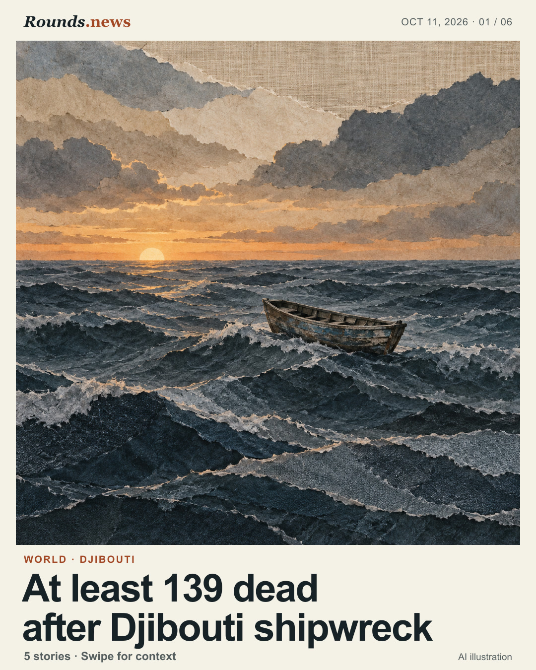 Card 1/6. At least 139 dead after Djibouti shipwreck. A small empty boat on a rough slate sea at dawn, rendered in layered torn-paper textures without route or location cues. AI editorial illustration. Rounds.news editorial illustration. Source: BBC World.