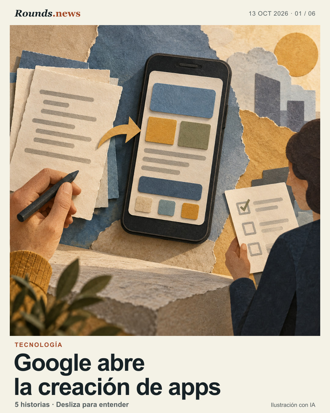 Tarjeta 1/6. Google abre la creación de apps. Ilustración conceptual de un teléfono sin marca, hojas con líneas abstractas y una maqueta de aplicación en papel; representa la creación de prototipos Android con instrucciones. Ilustración editorial con IA. OpenAI ImageGen; original artwork for Rounds.news. Fuente: Hipertextual.